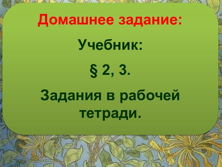 Домашнее задание:Учебник: § 2, 3. Задания в рабочей тетради.