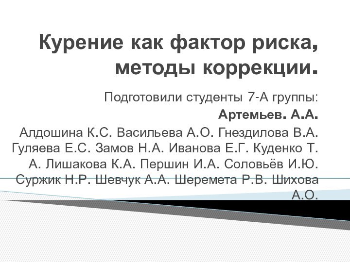 Курение как фактор риска, методы коррекции.Подготовили студенты 7-А группы:Артемьев. А.А. Алдошина К.С.