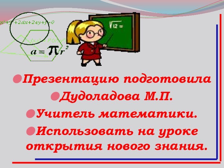 Презентацию подготовилаДудоладова М.П.Учитель математики.Использовать на уроке открытия нового знания.