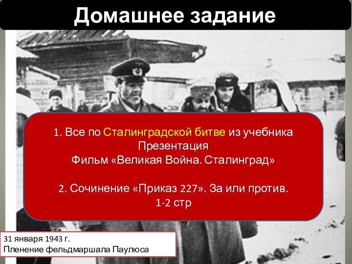 Домашнее задание31 января 1943 г.Пленение фельдмаршала Паулюса1. Все по Сталинградской битве из