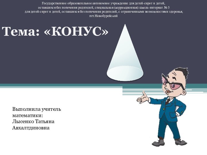 Тема: «КОНУС»Государственное образовательное автономное учреждение для детей-сирот и детей, оставшихся без попечения