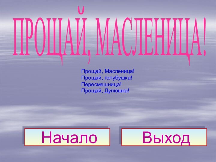 НачалоВыходПРОЩАЙ, МАСЛЕНИЦА!Прощай, Масленица! Прощай, голубушка! Пересмешница! Прощай, Дунюшка!