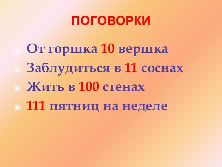 ПОГОВОРКИОт горшка 10 вершкаЗаблудиться в 11 соснахЖить в 100 стенах111 пятниц на неделе