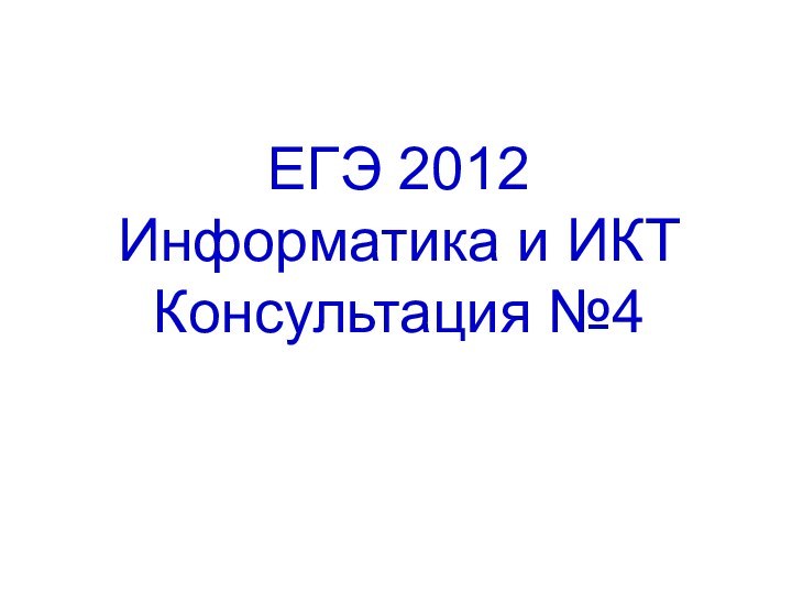 ЕГЭ 2012  Информатика и ИКТ Консультация №4