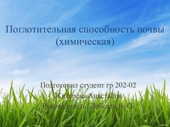 Поглотительная способность почвы (химическая)Подготовил студент гр 202-02Жигарёва АнастасияРуководитель: Лебедев Я. О.