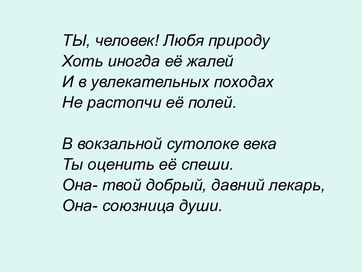 ТЫ, человек! Любя природуХоть иногда её жалейИ в увлекательных походахНе растопчи её