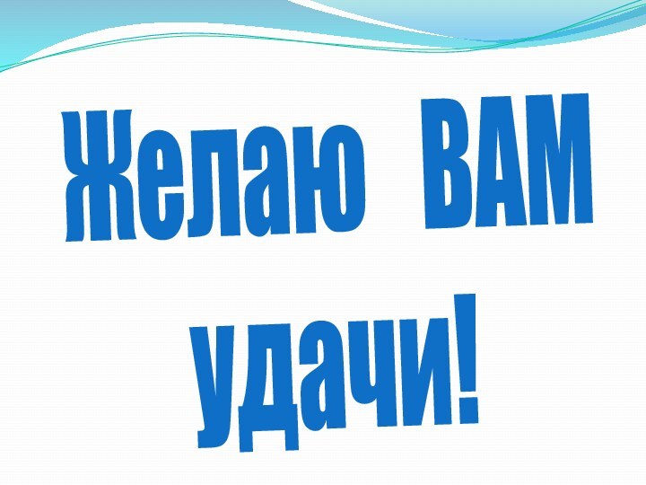 Желаю  ВАМ удачи!