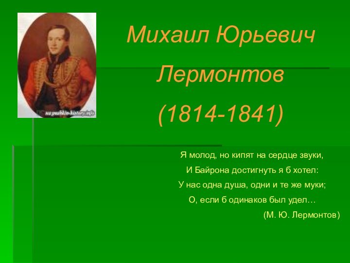 Михаил Юрьевич Лермонтов(1814-1841)Я молод, но кипят на сердце звуки,И Байрона достигнуть я