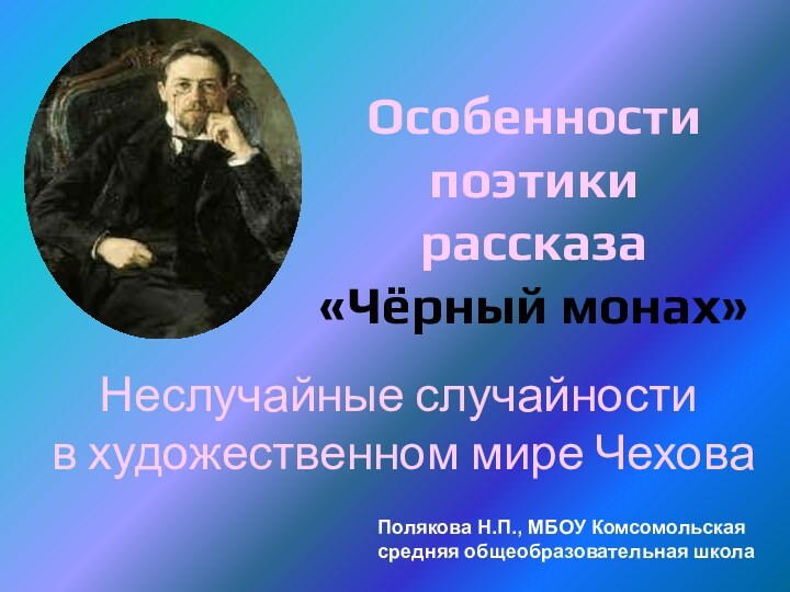 Неслучайные случайности  в художественном мире ЧеховаОсобенности поэтики рассказа «Чёрный монах»Полякова Н.П.,