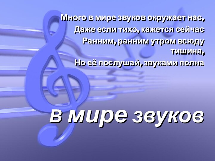 В мире звуковМного в мире звуков окружает нас,Даже если тихо, кажется сейчасРанним,