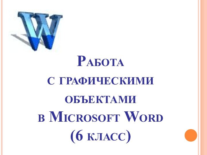 Работа  с графическими объектами  в Microsoft Word (6 класс)