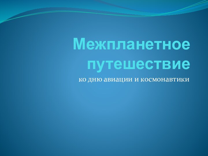 Межпланетное путешествиеко дню авиации и космонавтики