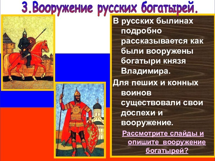 В русских былинах подробно рассказывается как были вооружены богатыри князя Владимира.Для пеших