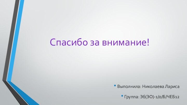 Спасибо за внимание!Выполнила: Николаева Лариса Группа: Эб(ЭО)-1/0/Б/ЧЕБ12