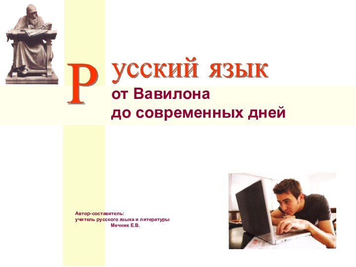 от Вавилона  до современных днейРусский языкАвтор-составитель: учитель русского языка и литературы 		Мечник Е.В.