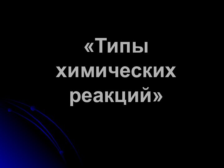 «Типы  химических  реакций»