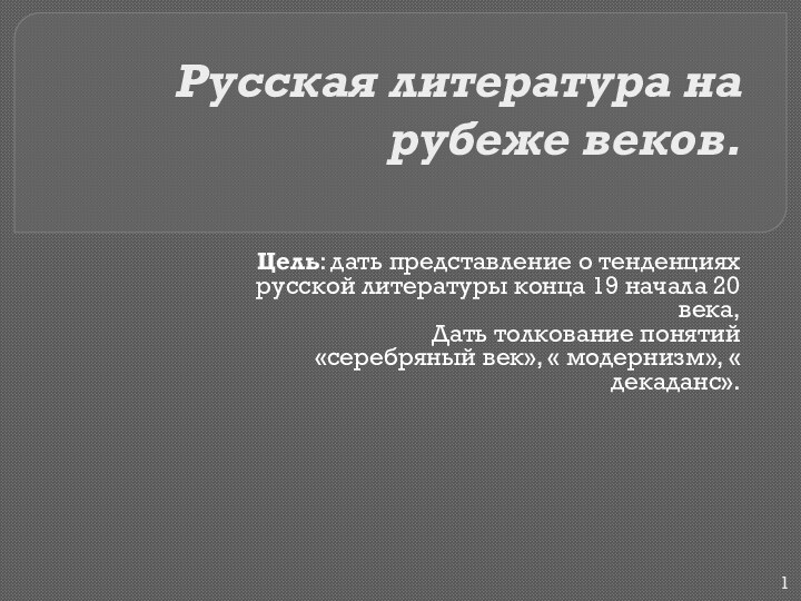 Русская литература на рубеже веков. Цель: дать представление о тенденциях русской литературы