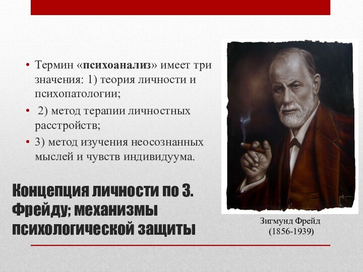 Концепция личности по З. Фрейду; механизмы психологической защитыТермин «психоанализ» имеет три значения: