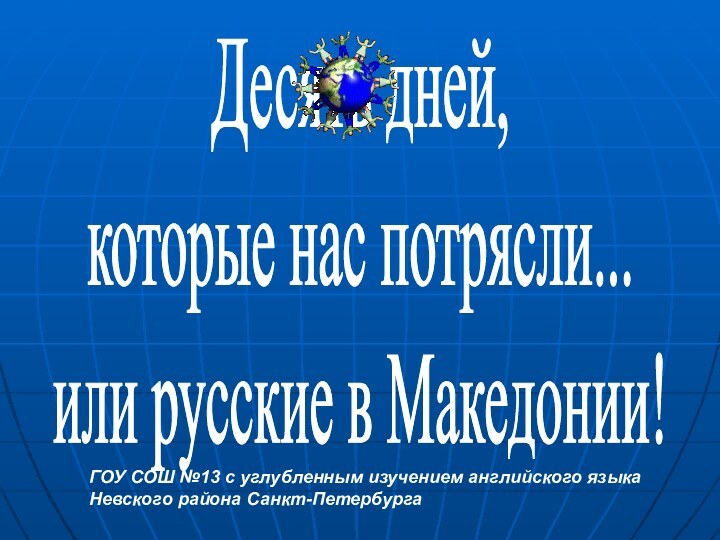 Десять дней, которые нас потрясли...или русские в Македонии! ГОУ СОШ №13 с