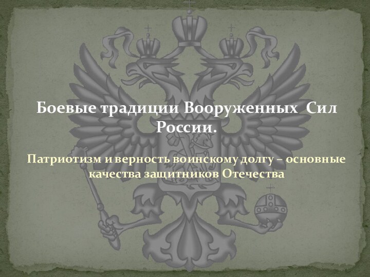 Патриотизм и верность воинскому долгу – основные качества защитников Отечества Боевые традиции Вооруженных  Сил России.