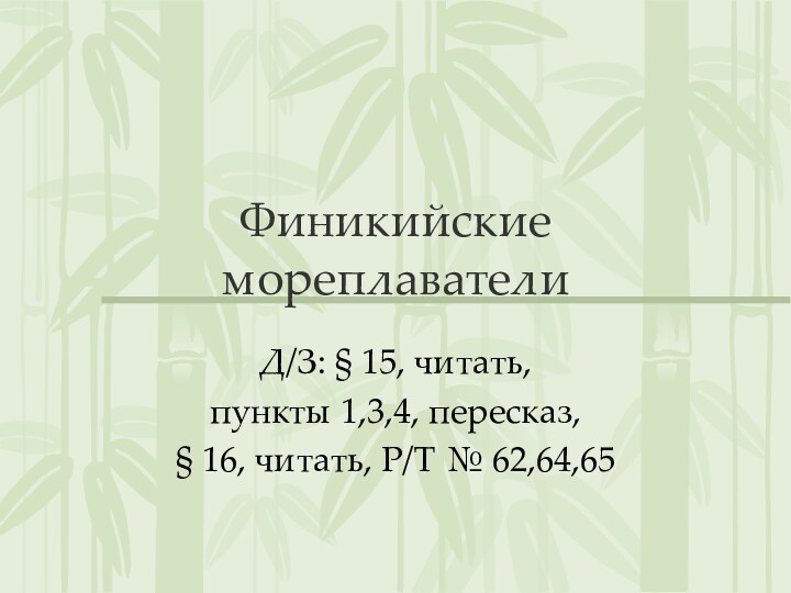 Финикийские мореплавателиД/З: § 15, читать, пункты 1,3,4, пересказ, § 16, читать, Р/Т № 62,64,65