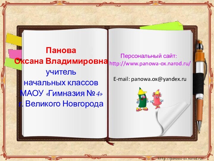 Панова Оксана Владимировнаучитель начальных классов МАОУ «Гимназия №4»г. Великого НовгородаПерсональный сайт: http://www.panowa-ox.narod.ru/