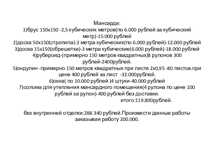 Мансарда: 1)брус 150x150 -2,5 кубических метров(по 6.000 рублей за кубический метр)-15.000 рублей