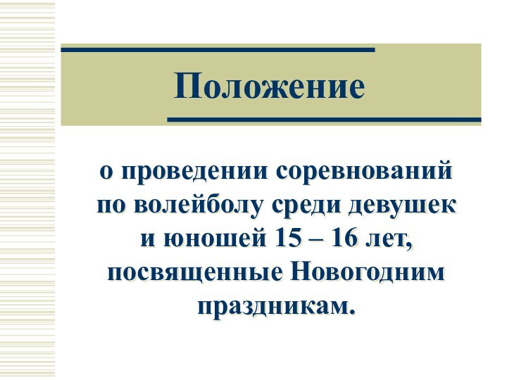 Положениео проведении соревнований по волейболу среди девушек и юношей 15 – 16 лет, посвященные Новогодним праздникам.