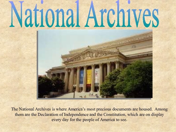 National ArchivesThe National Archives is where America’s most precious documents are housed.