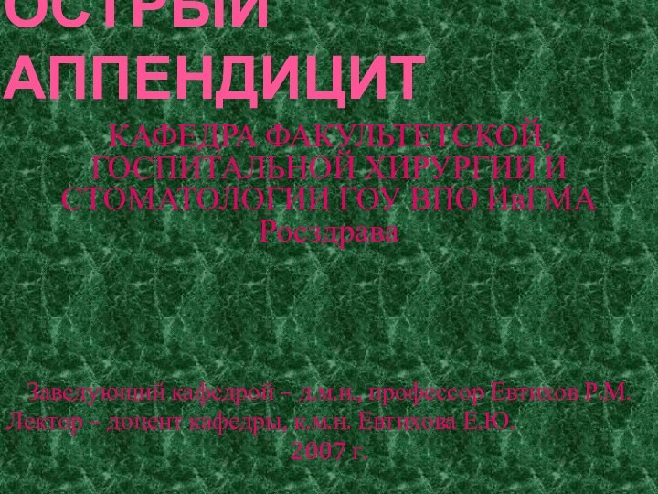 ОСТРЫЙ АППЕНДИЦИТКАФЕДРА ФАКУЛЬТЕТСКОЙ, ГОСПИТАЛЬНОЙ ХИРУРГИИ И СТОМАТОЛОГИИ ГОУ ВПО ИвГМА РосздраваЗаведующий кафедрой