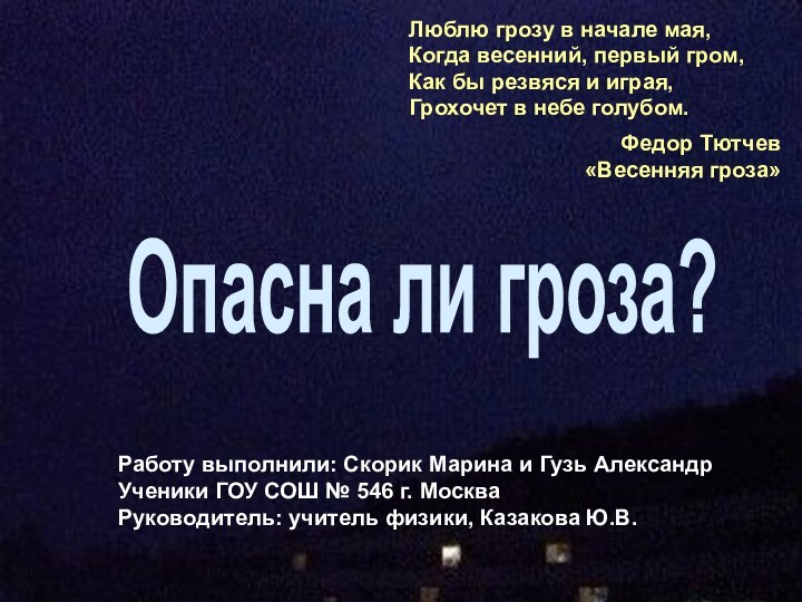 Опасна ли гроза?Работу выполнили: Скорик Марина и Гузь АлександрУченики ГОУ СОШ №