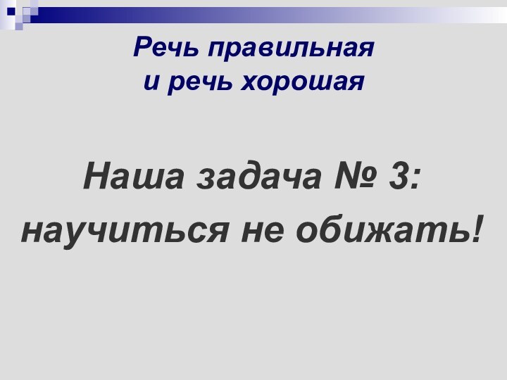 Речь правильная  и речь хорошаяНаша задача № 3: научиться не обижать!