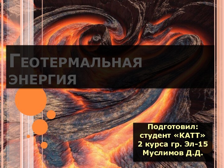 Геотермальная энергияПодготовил:студент «КАТТ»2 курса гр. Эл-15Муслимов Д.Д.