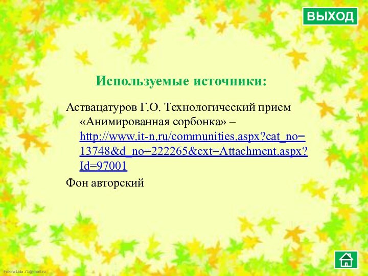 Используемые источники:Аствацатуров Г.О. Технологический прием «Анимированная сорбонка» – http://www.it-n.ru/communities.aspx?cat_no=13748&d_no=222265&ext=Attachment.aspx?Id=97001Фон авторскийВЫХОД