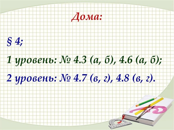 Дома:§ 4;1 уровень: № 4.3 (а, б), 4.6 (а, б);2 уровень: №