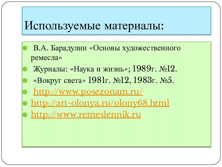 Используемые материалы: В.А. Барадулин «Основы художественного ремесла» Журналы: «Наука и жизнь»; 1989г. №12. «Вокруг света»