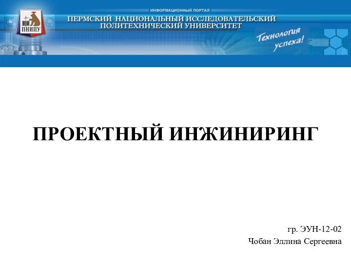 ПРОЕКТНЫЙ ИНЖИНИРИНГгр. ЭУН-12-02Чобан Эллина Сергеевна