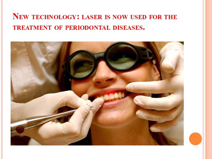 New technology: laser is now used for the treatment of periodontal diseases.