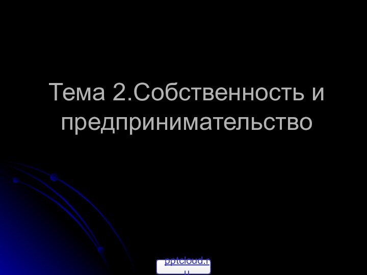 Тема 2.Собственность и предпринимательство