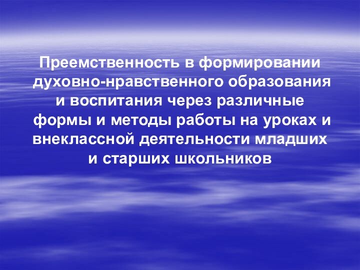 Преемственность в формировании духовно-нравственного образования и воспитания через различные формы и методы