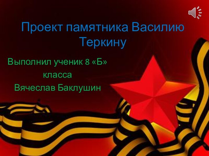 Проект памятника Василию ТеркинуВыполнил ученик 8 «Б»классаВячеслав Баклушин