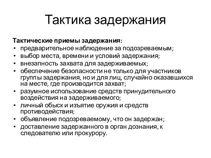 Тактика задержанияТактические приемы задержания:предварительное наблюдение за подозреваемым;выбор места, времени и условий задержания;внезапность