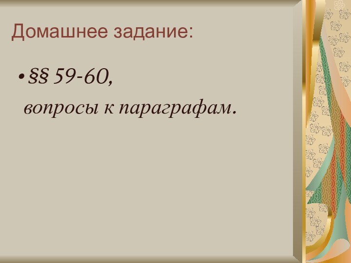 Домашнее задание:§§ 59-60,  вопросы к параграфам.