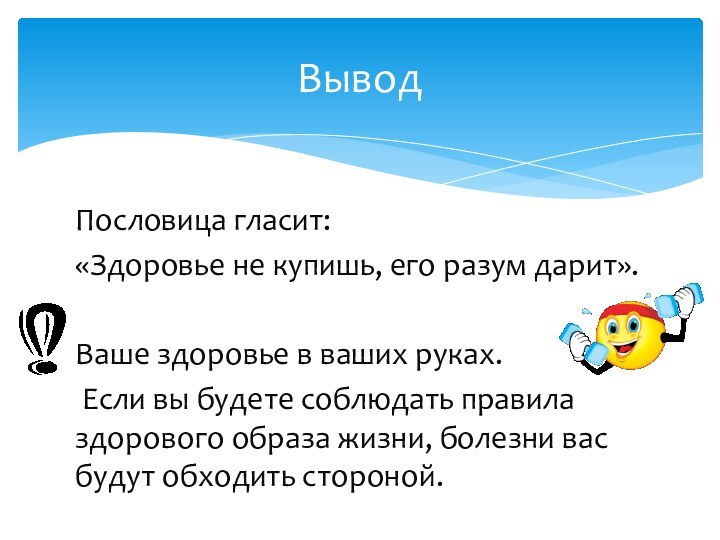 Пословица гласит: «Здоровье не купишь, его разум дарит».Ваше здоровье в ваших руках.