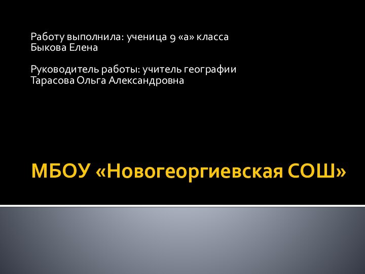 МБОУ «Новогеоргиевская СОШ» Работу выполнила: ученица 9 «а» класса Быкова ЕленаРуководитель работы: