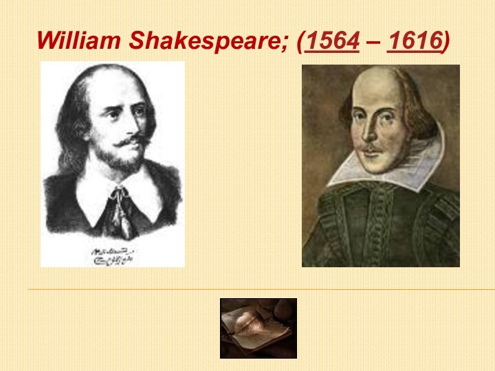 William Shakespeare; (1564 – 1616)