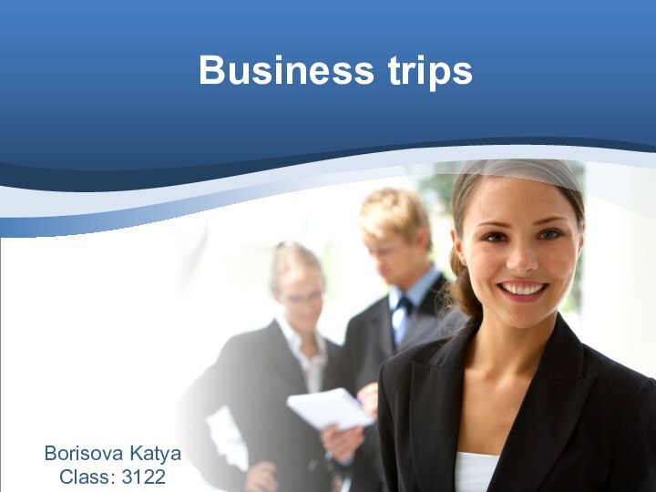 Business tripsBorisova KatyaClass: 3122