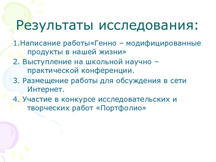 Результаты исследования:1.Написание работы«Генно – модифицированные продукты в нашей жизни»2. Выступление на школьной