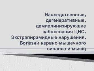 Наследственные, дегенеративные, демиелинизирующие заболевания ЦНС