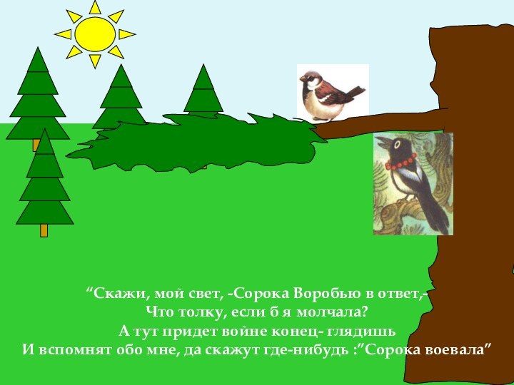 “Скажи, мой свет, -Сорока Воробью в ответ,-Что толку, если б я молчала?А